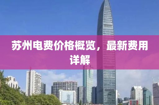苏州电费价格概览，最新费用详解