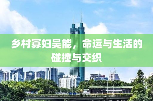 乡村寡妇吴能，命运与生活的碰撞与交织