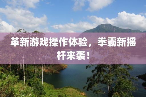 革新游戏操作体验，拳霸新摇杆来袭！