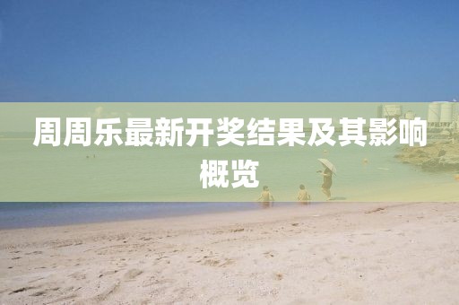 周周乐最新开奖结果及其影响概览