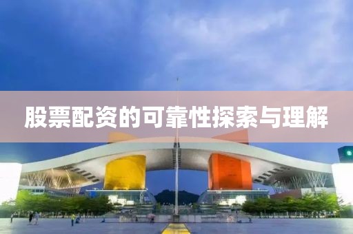 股票配资的可靠性探索与理解