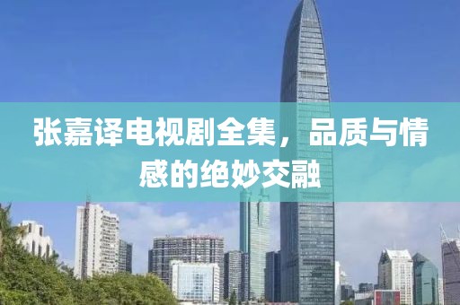 张嘉译电视剧全集，品质与情感的绝妙交融