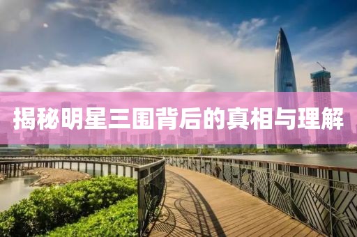 揭秘明星三围背后的真相与理解