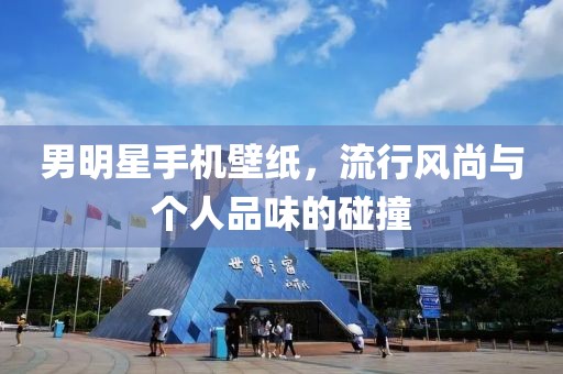 男明星手机壁纸，流行风尚与个人品味的碰撞