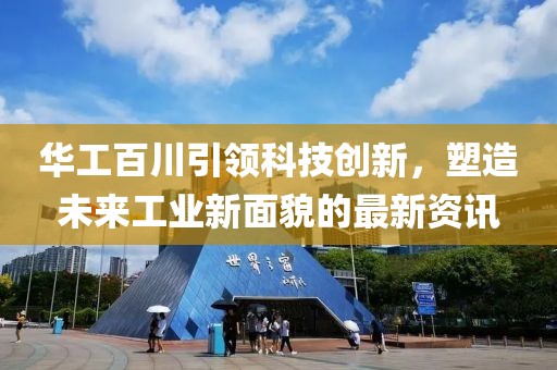 华工百川引领科技创新，塑造未来工业新面貌的最新资讯