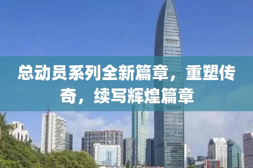 总动员系列全新篇章，重塑传奇，续写辉煌篇章