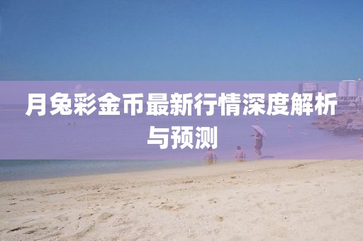 月兔彩金币最新行情深度解析与预测