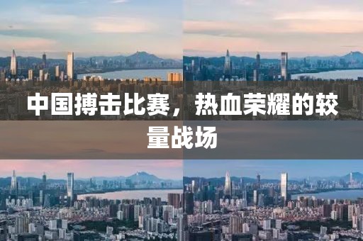 中国搏击比赛，热血荣耀的较量战场