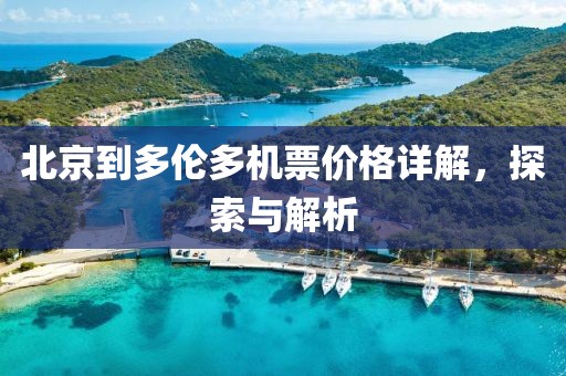 北京到多伦多机票价格详解，探索与解析