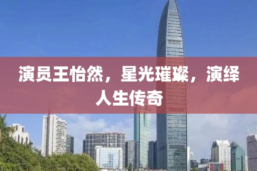 演员王怡然，星光璀璨，演绎人生传奇