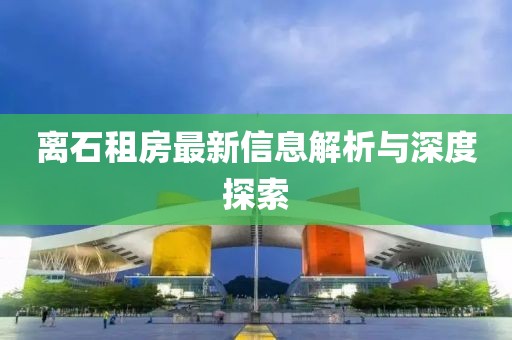离石租房最新信息解析与深度探索