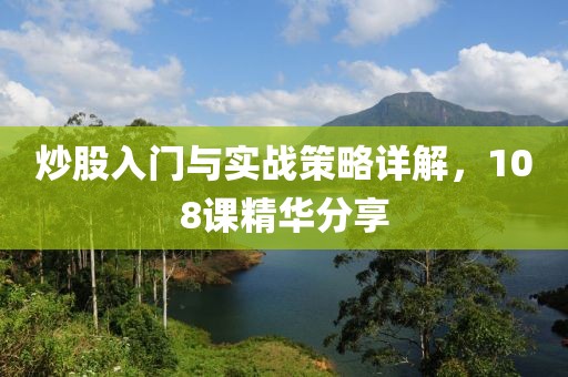 炒股入门与实战策略详解，108课精华分享