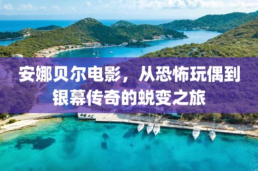 安娜贝尔电影，从恐怖玩偶到银幕传奇的蜕变之旅