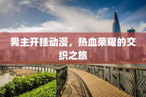 男主开挂动漫，热血荣耀的交织之旅