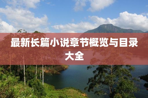 最新长篇小说章节概览与目录大全
