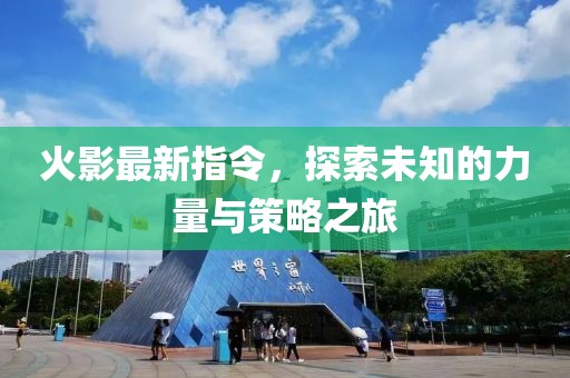 火影最新指令，探索未知的力量与策略之旅