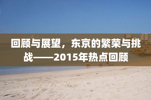 回顾与展望，东京的繁荣与挑战——2015年热点回顾