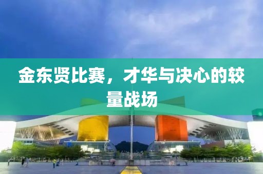 金东贤比赛，才华与决心的较量战场