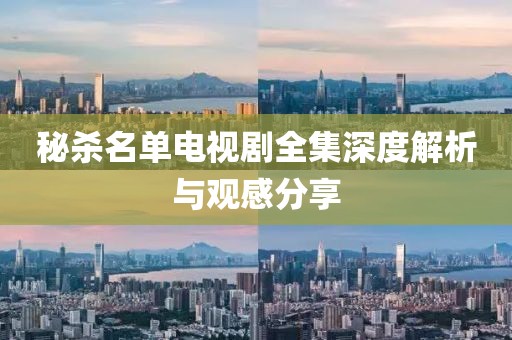 秘杀名单电视剧全集深度解析与观感分享