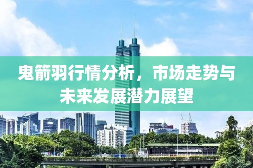 鬼箭羽行情分析，市场走势与未来发展潜力展望