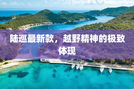 陆巡最新款，越野精神的极致体现