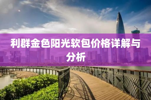 利群金色阳光软包价格详解与分析