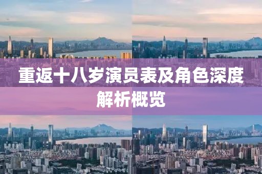 重返十八岁演员表及角色深度解析概览