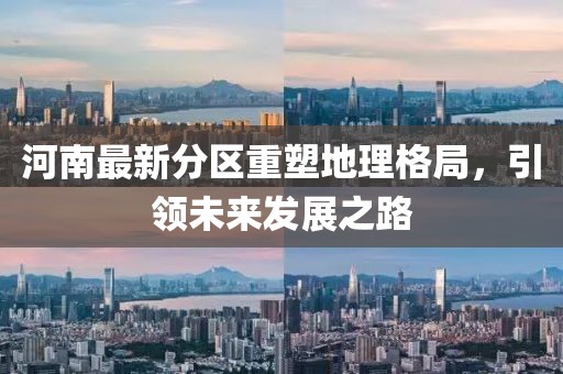 河南最新分区重塑地理格局，引领未来发展之路