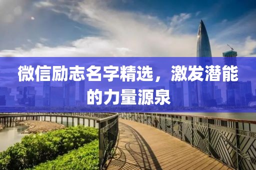 微信励志名字精选，激发潜能的力量源泉