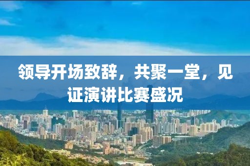 领导开场致辞，共聚一堂，见证演讲比赛盛况